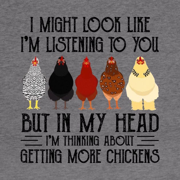 Chicken I Might Look Like I'm Listening To You But In  My Head I'm Thinking About Getting More Chickens by celestewilliey